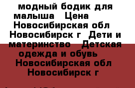 модный бодик для малыша › Цена ­ 250 - Новосибирская обл., Новосибирск г. Дети и материнство » Детская одежда и обувь   . Новосибирская обл.,Новосибирск г.